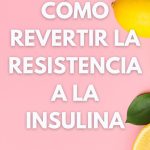 texto que dice: Que es la resistencia a la insulina, como sé si la padezco y como revertirla