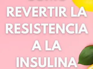texto que dice: Que es la resistencia a la insulina, como sé si la padezco y como revertirla